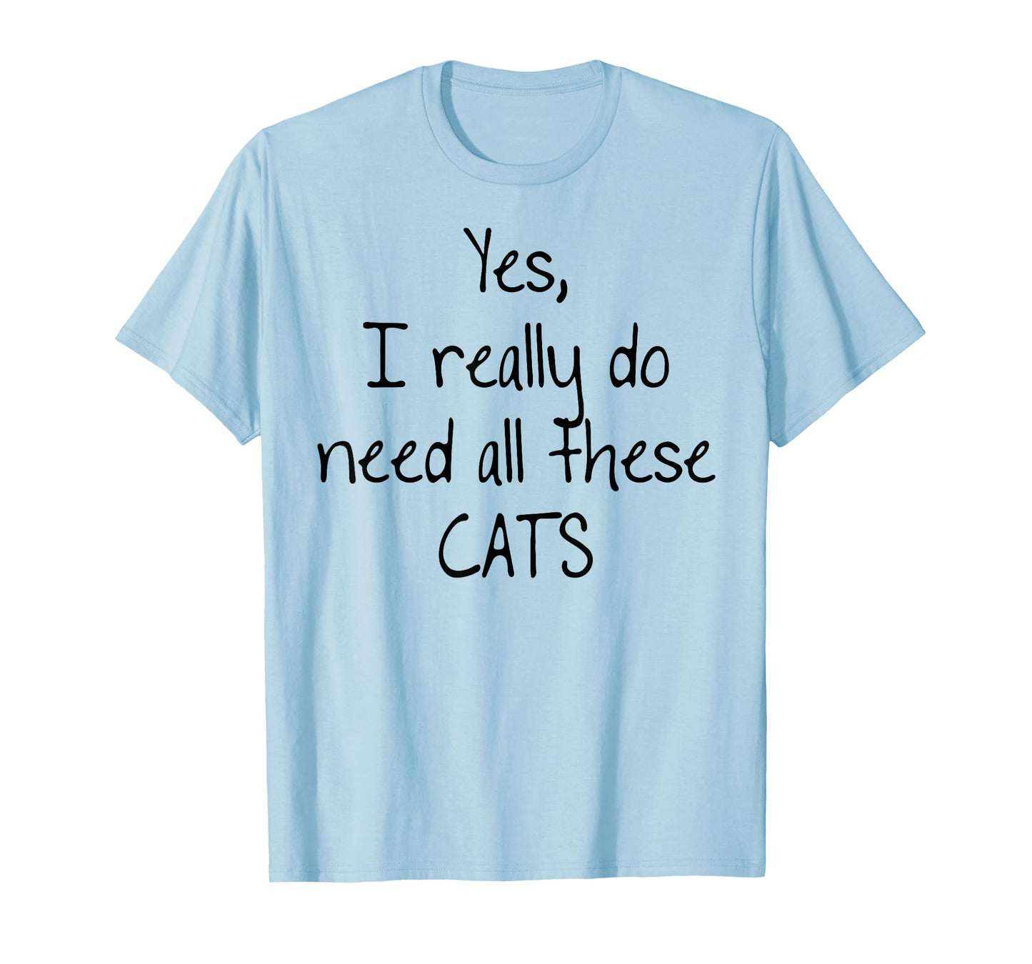 Yes I really do need all these CATS! Shirt | Cute T-shirt T-Shirt