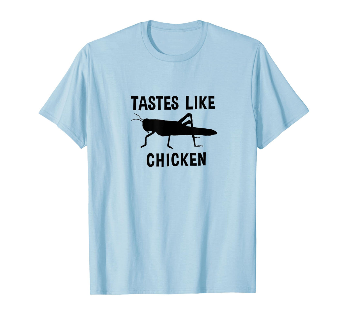 Eating Edible Crickets Tastes Like Chicken T-Shirt