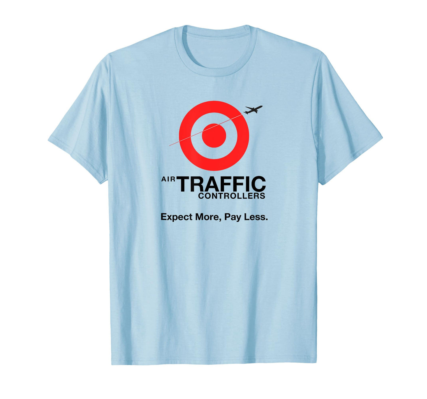Air Traffic Controllers - Expect more pay less sarcastic T-Shirt