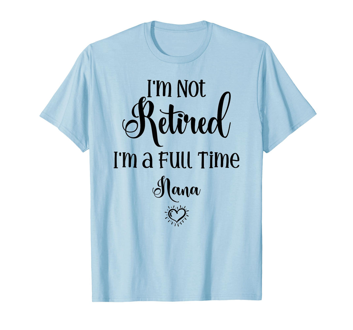 Funny I'm Not Retired I'm a Full Time Nana - Mother's Day T-Shirt