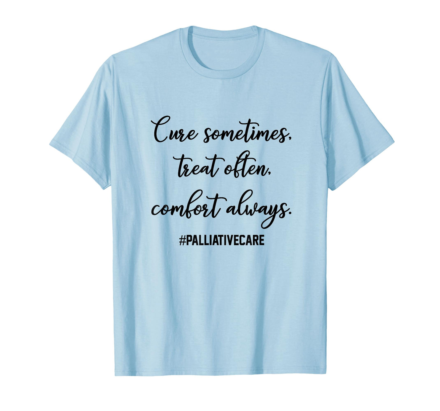 Cure Sometimes Treat Often Comfort Always Palliative Care T-Shirt
