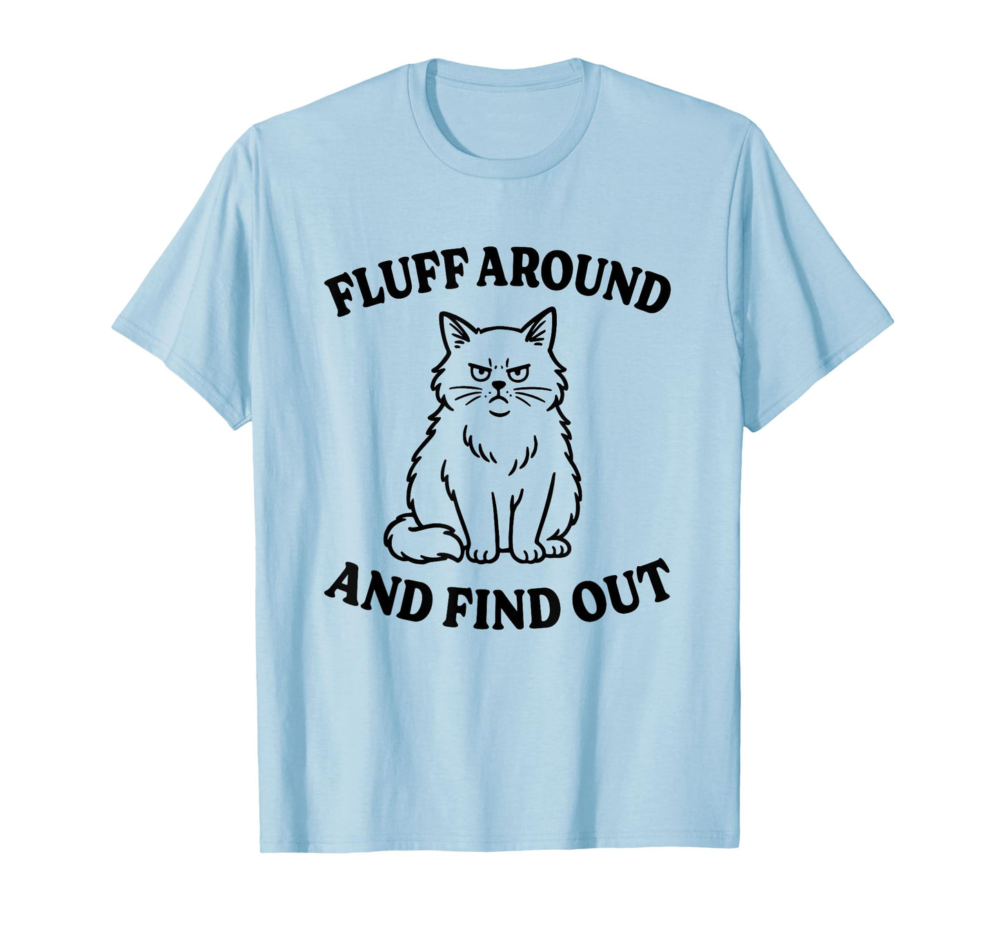 Funny Cat Fluff Around and Find Out T-Shirt for Men Women
