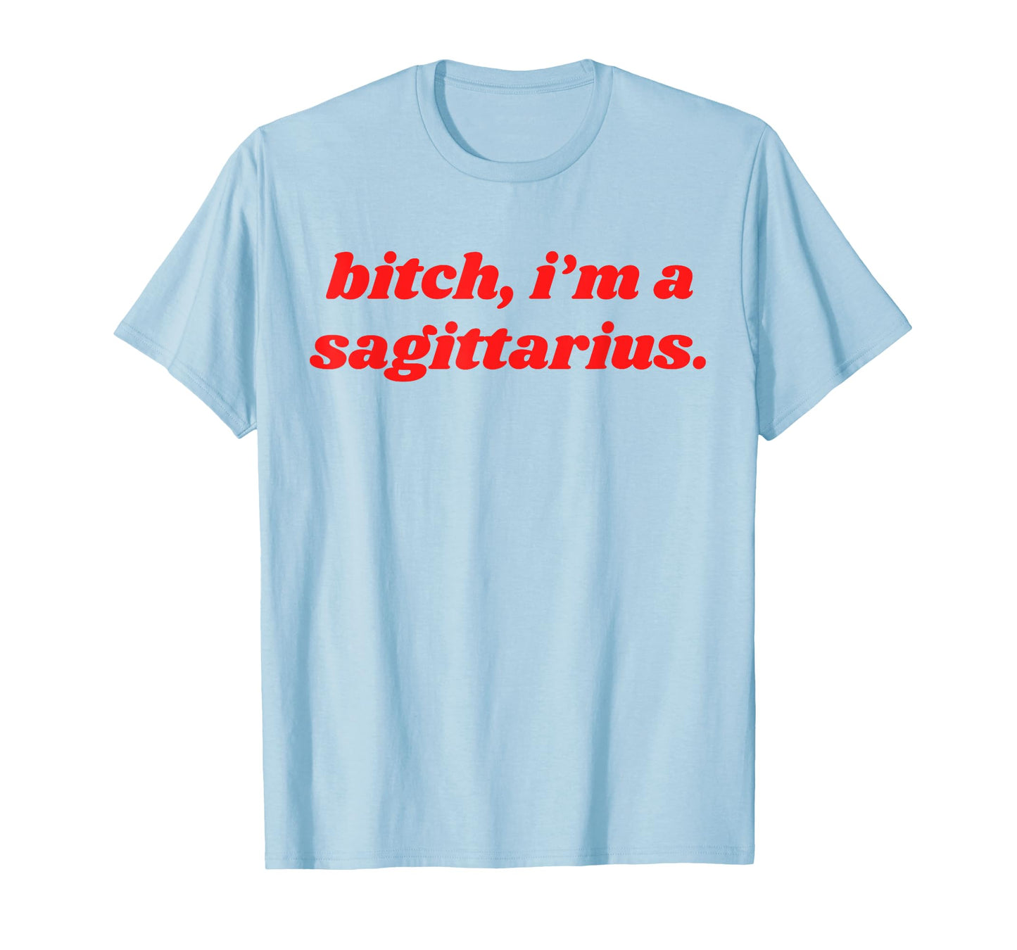 Bitch I'm A Sagittarius Funny Horoscope Attitude Statement T-Shirt