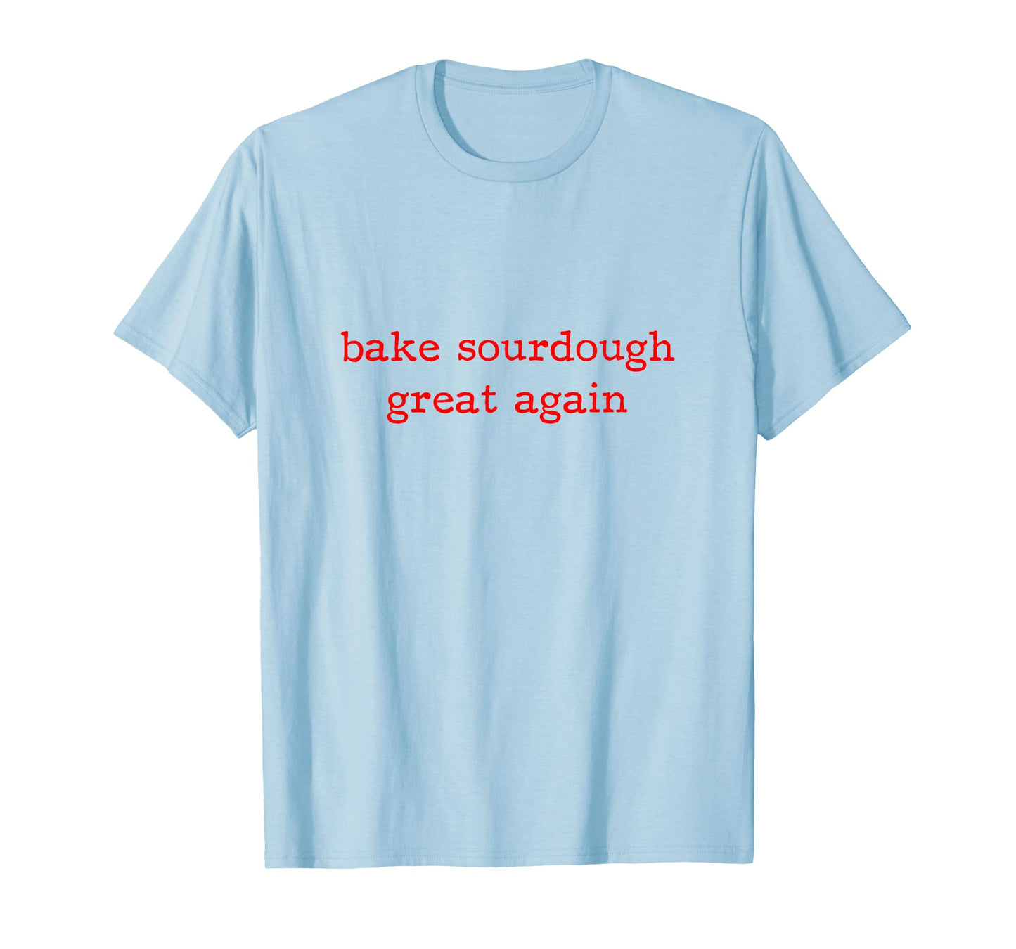 Bake Sourdough Great Again Sourdough Starter Bread Baking T-Shirt