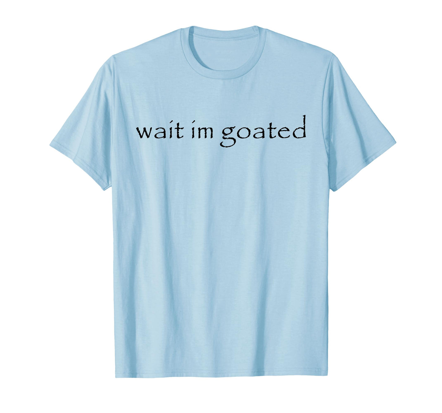 Wait I'm Goated Meme Funny for Men Women T-Shirt