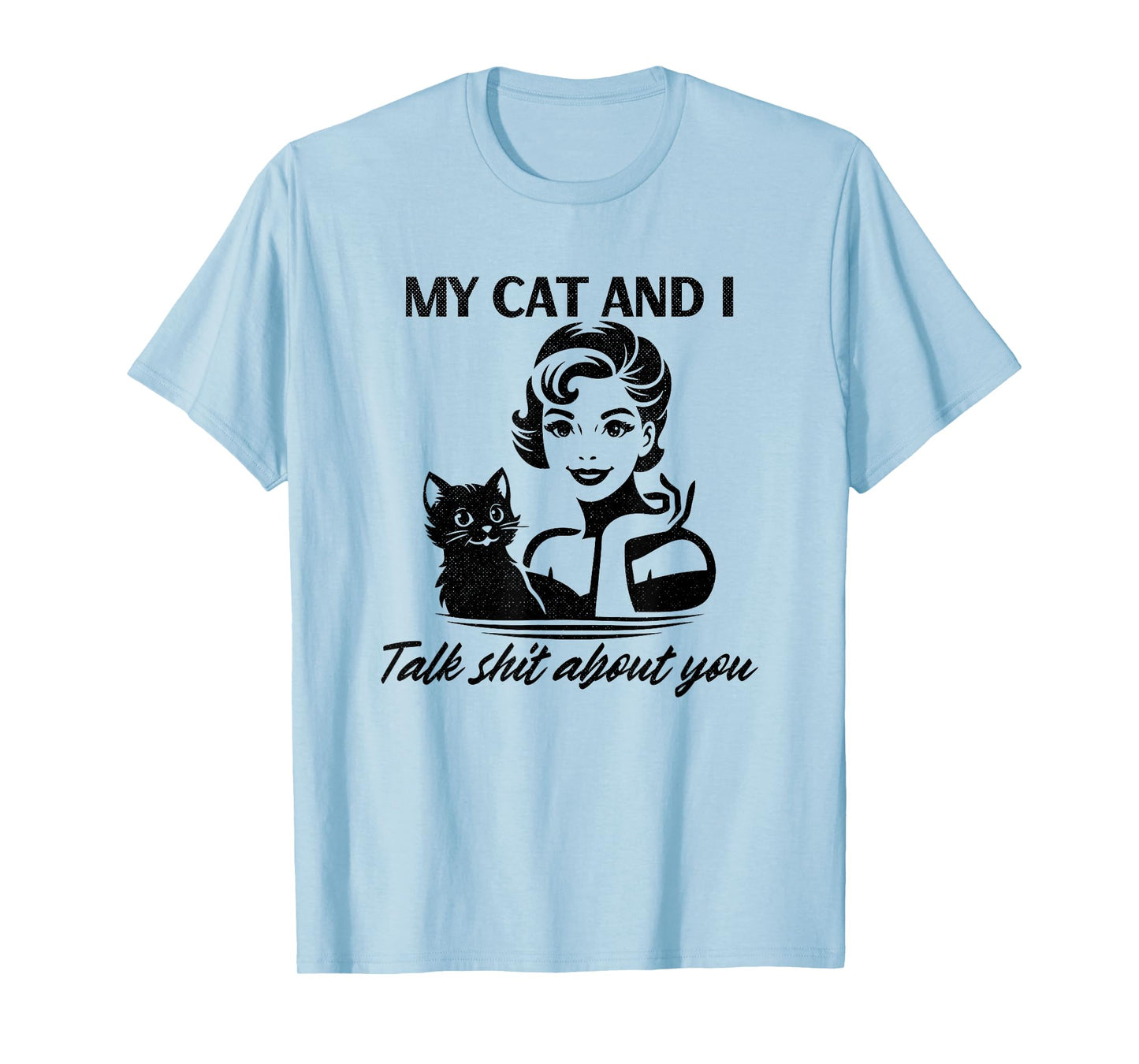 My Cat and I Talk Sh-t About You Funny Sarcastic Woman T-Shirt
