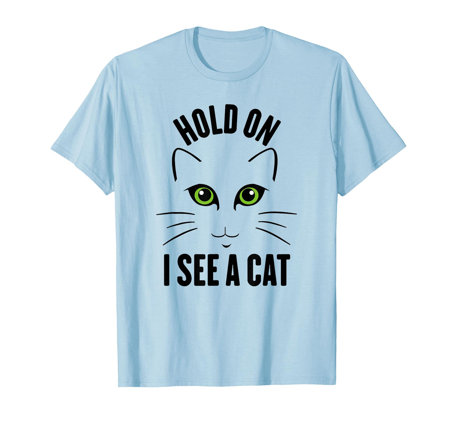 Hold On I See A Cat, Funny Sarcastic Sayings Cat Lovers Men Women Kids T-Shirt