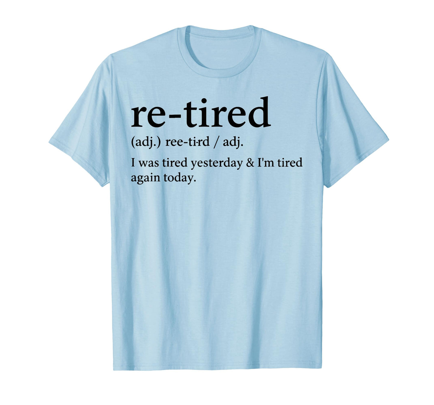Re-Tired Funny I was Tired Yesterday & I'm Tired Again Today T-Shirt