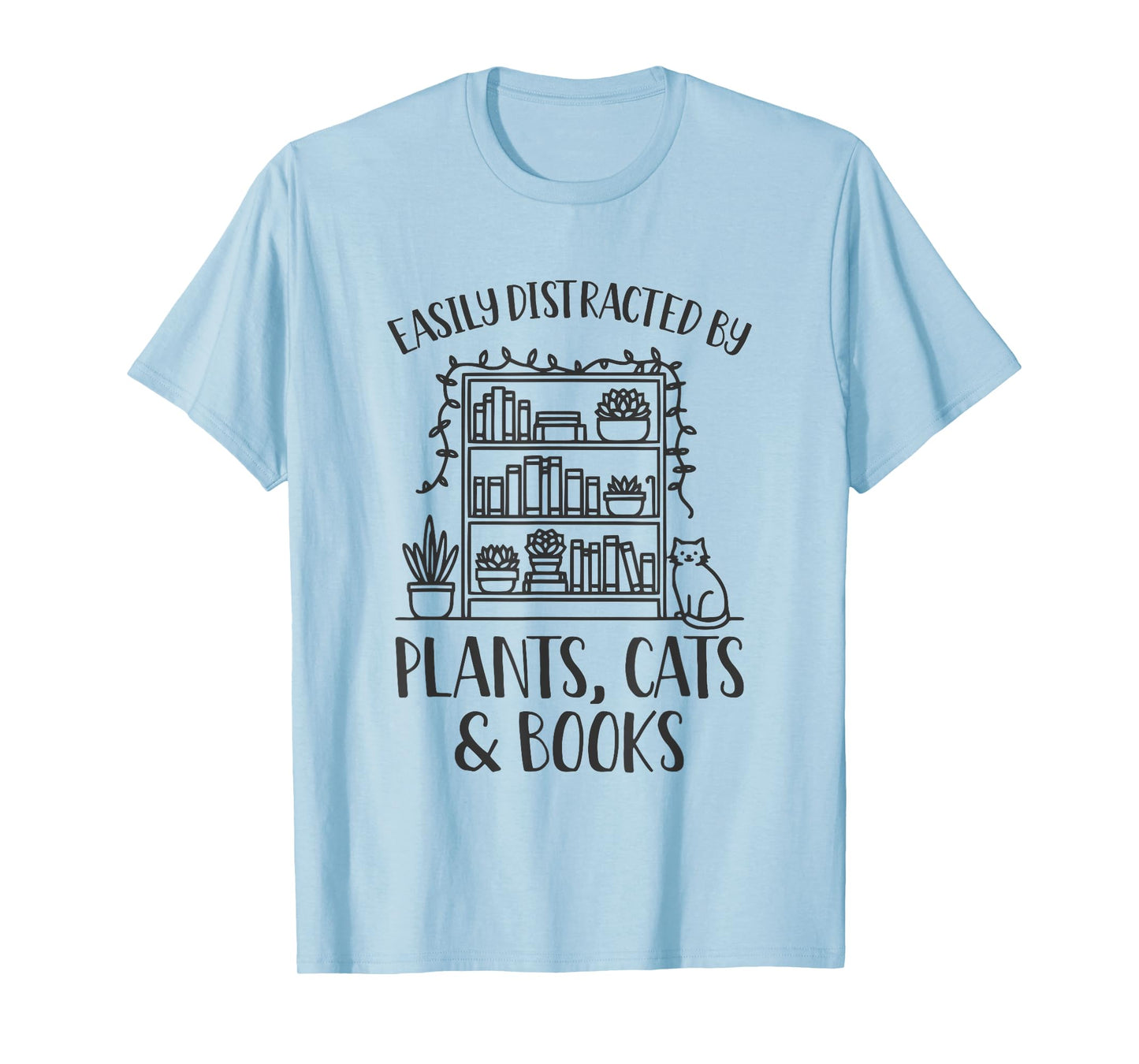 Easily Distracted By Plants Cats And Books Shirt Funny T-Shirt