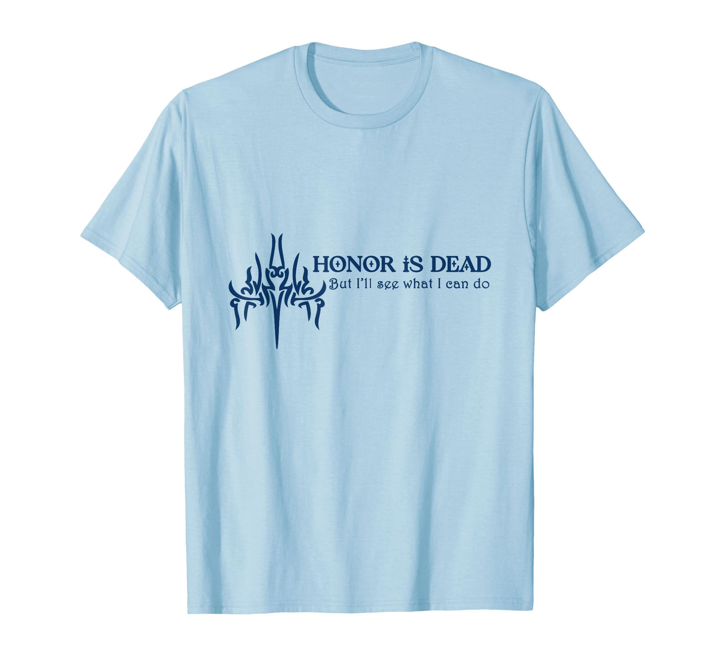 Honor is Dead. But I'll See What I Can Do T-Shirt