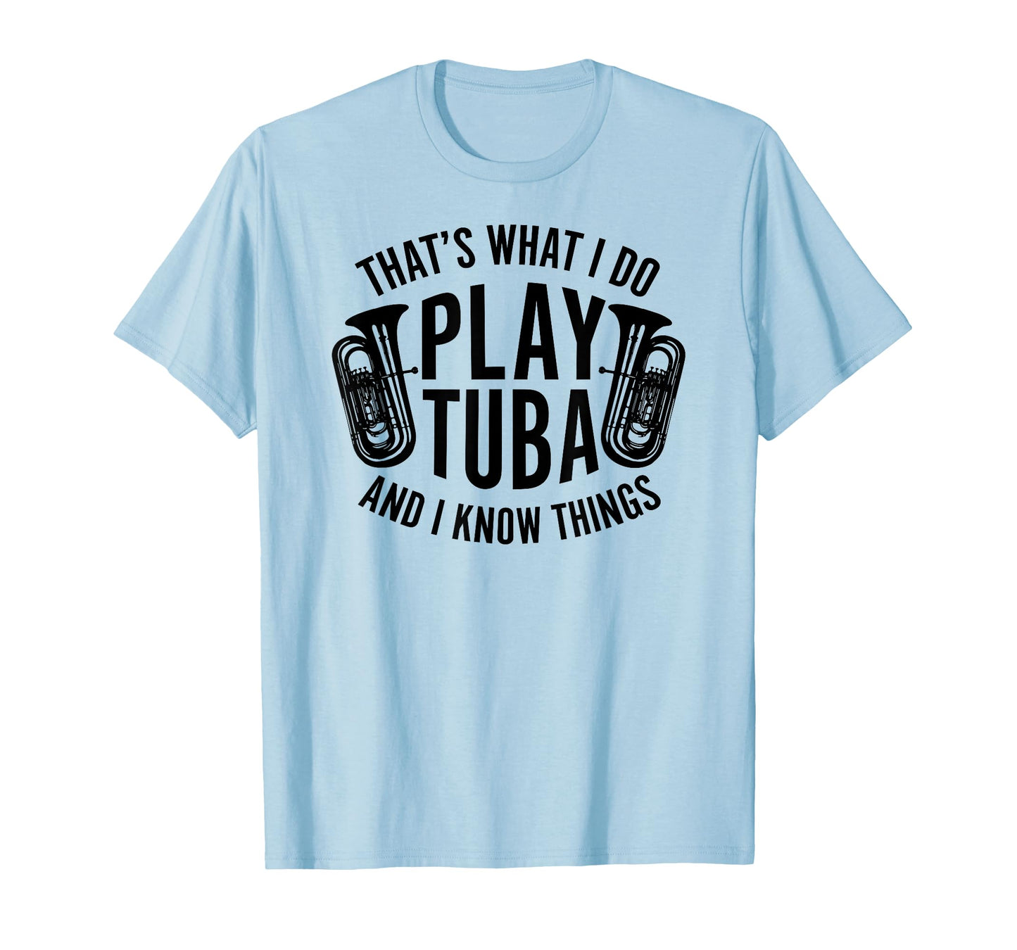That's What I Do Play Tuba I Know Things Marching Band Shirt