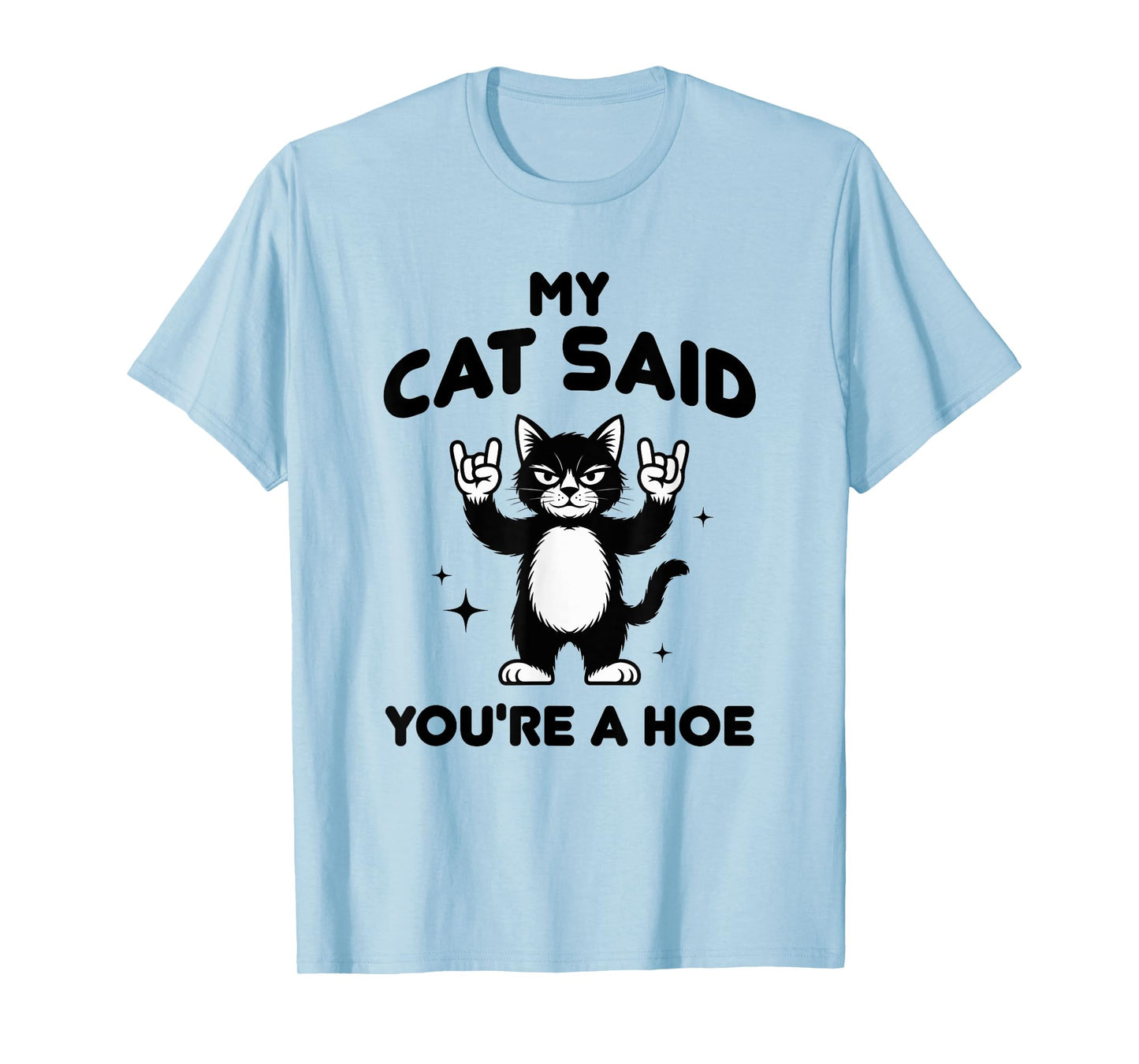 My Cat Said You're a Hoe Funny Cat Lovers Sarcastic Design T-Shirt
