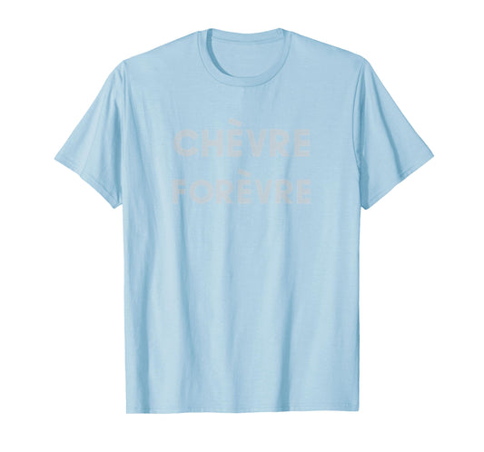 Chevre Forevre Forever Goat Cheese Lovers Tee T-Shirt