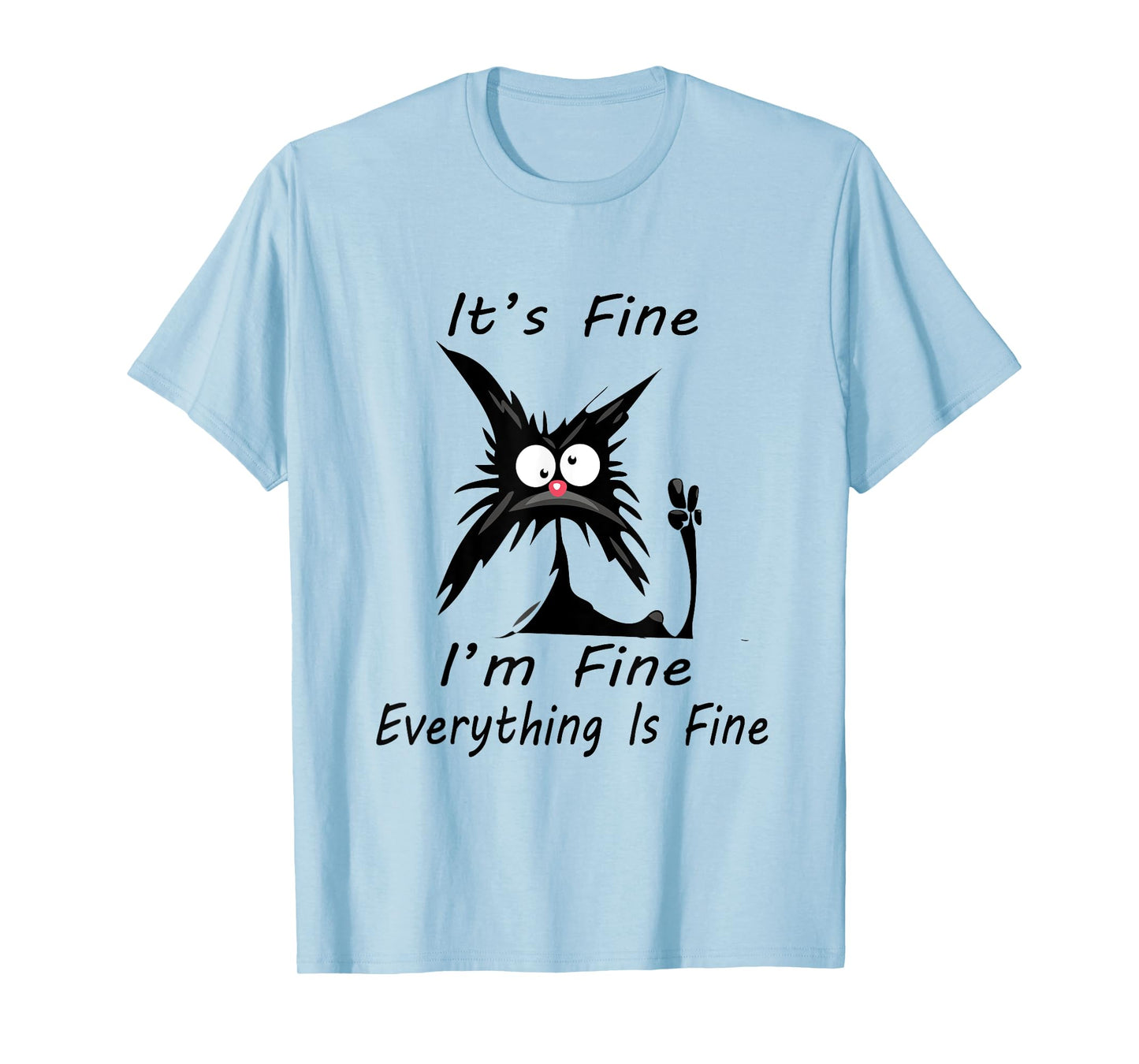 it's fine I'm Fine Everything Is Fine silly cat T-Shirt