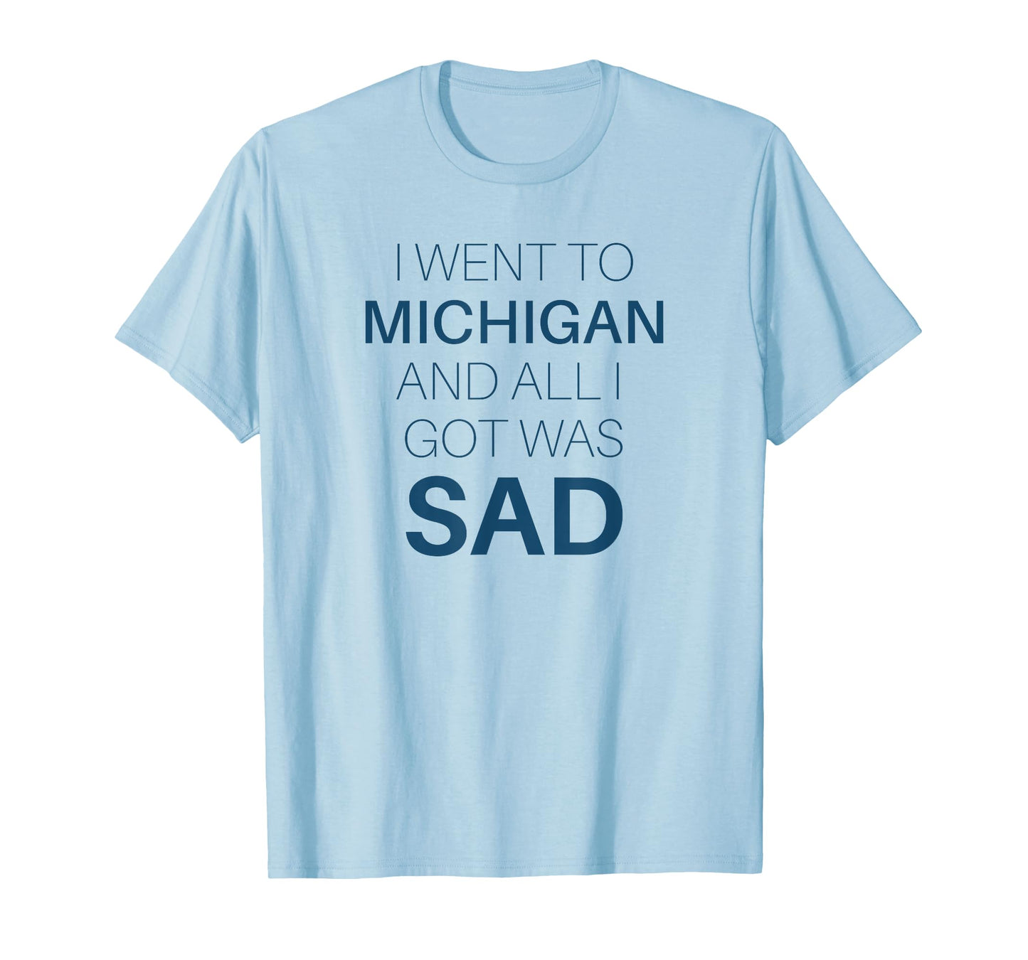 I Went to Michigan All I Got Was Sad Funny MI Gift T-Shirt T-Shirt