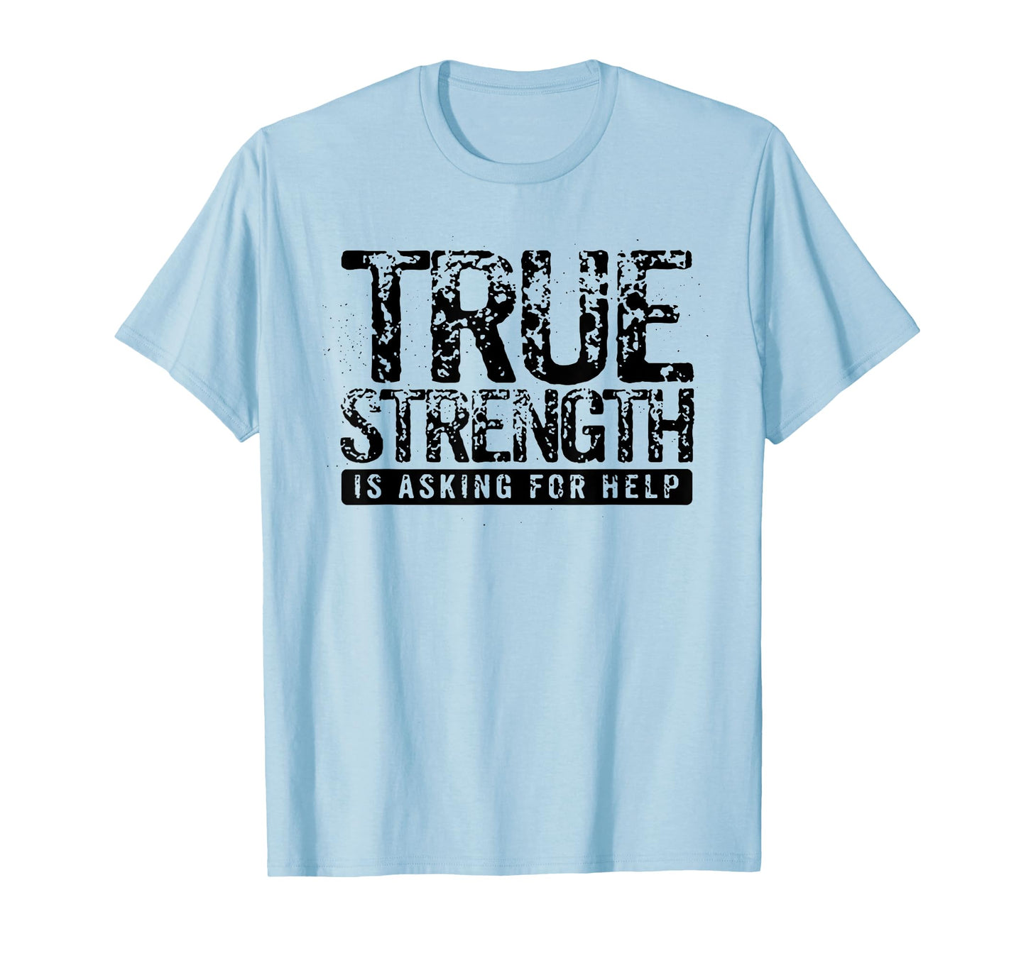 True Strength Is Asking For Help T-Shirt