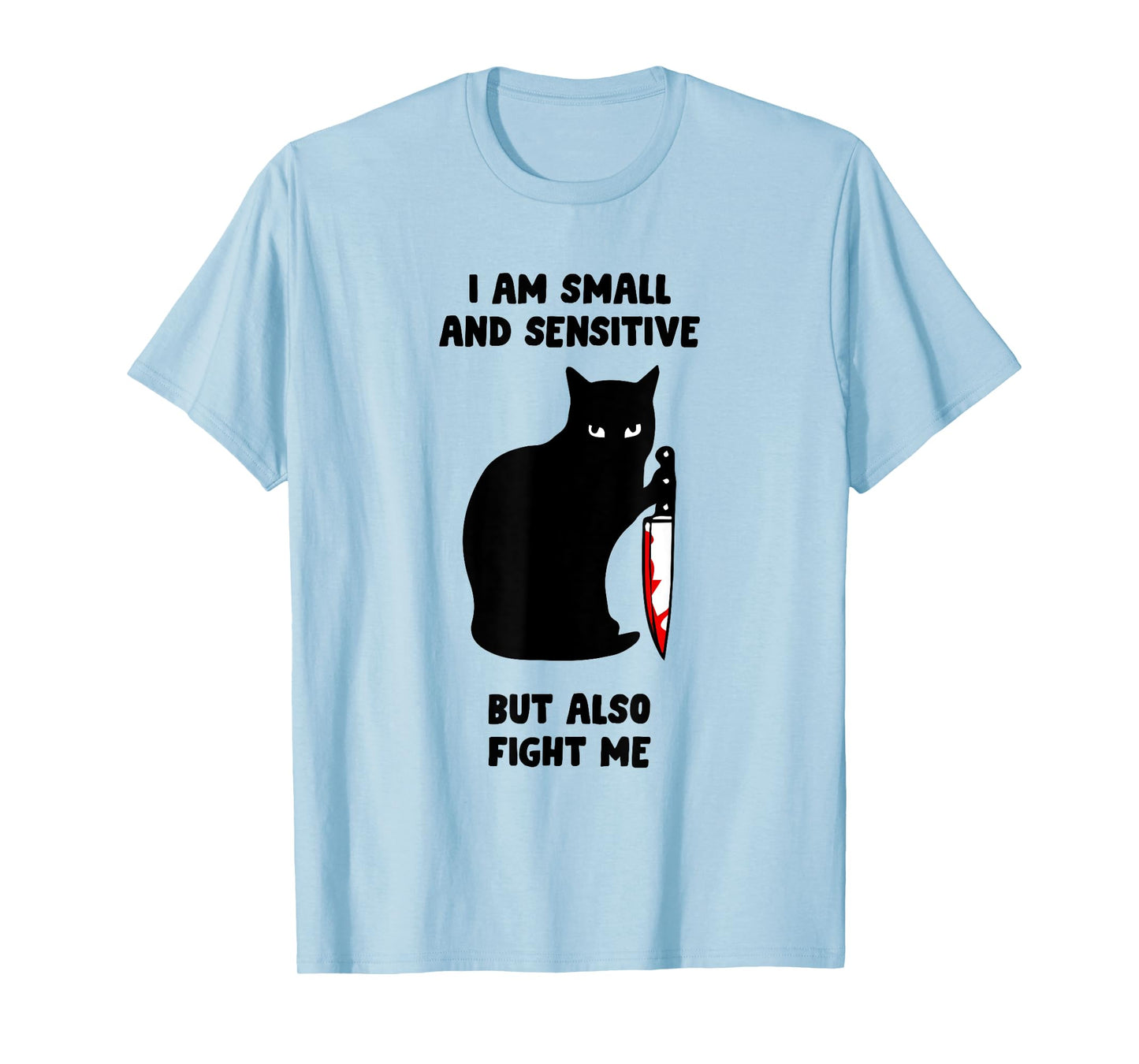 I Am Small And Sensitive But Also Fight Me T-Shirt
