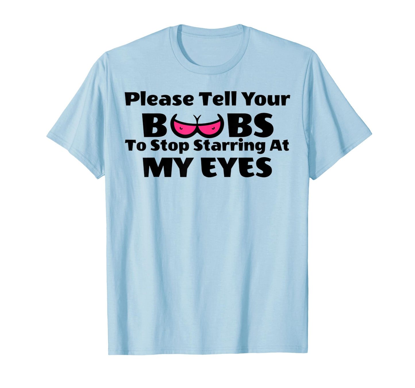 Adult Humor Please Tell Your BOOBS To Stop Staring At My Eye T-Shirt