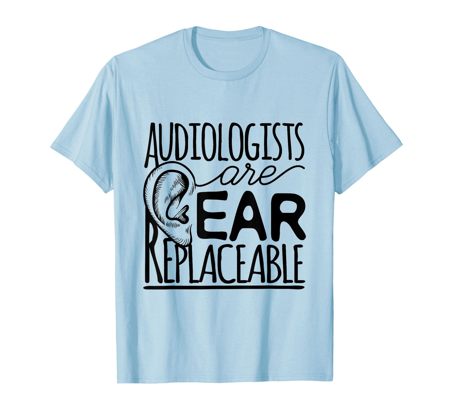 Audiologist Audiology Audiologists Are Ear Replaceable T-Shirt