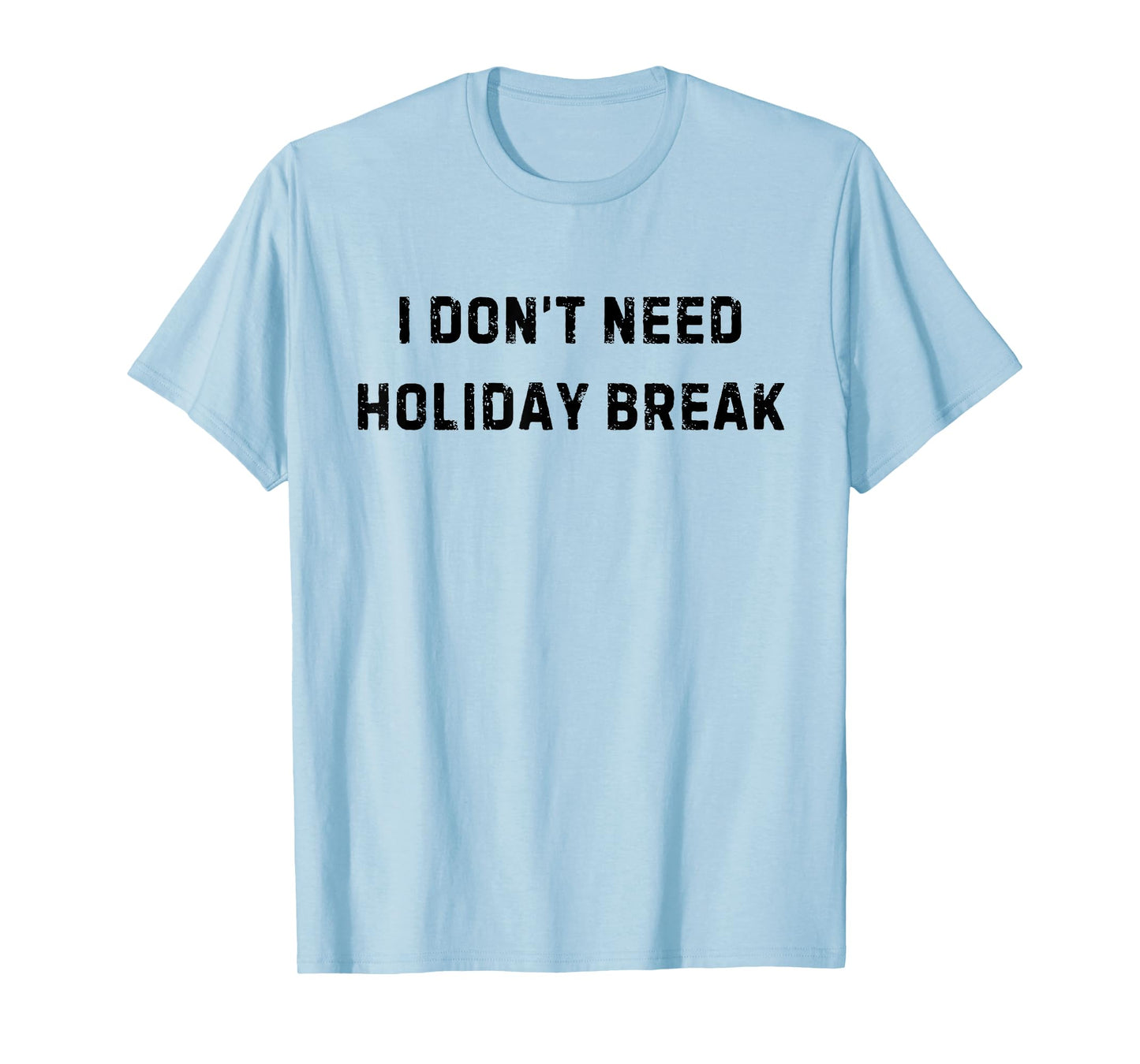 I Don’t Need Holiday Break Funny White Lie Party T-Shirt