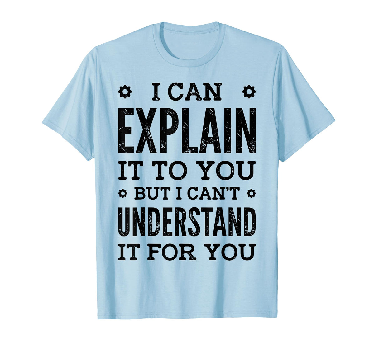 I Can Explain It To You Can't Understand It For You Engineer T-Shirt