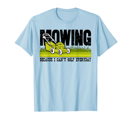 Mowing Because I Can't Golf Everyday Lawn Mower Lawnmower T-Shirt