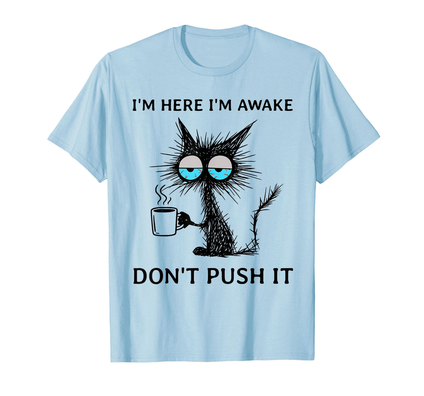 Funny Sarcastic Cat Meme I'm Here I'm Awake Don't Push It T-Shirt