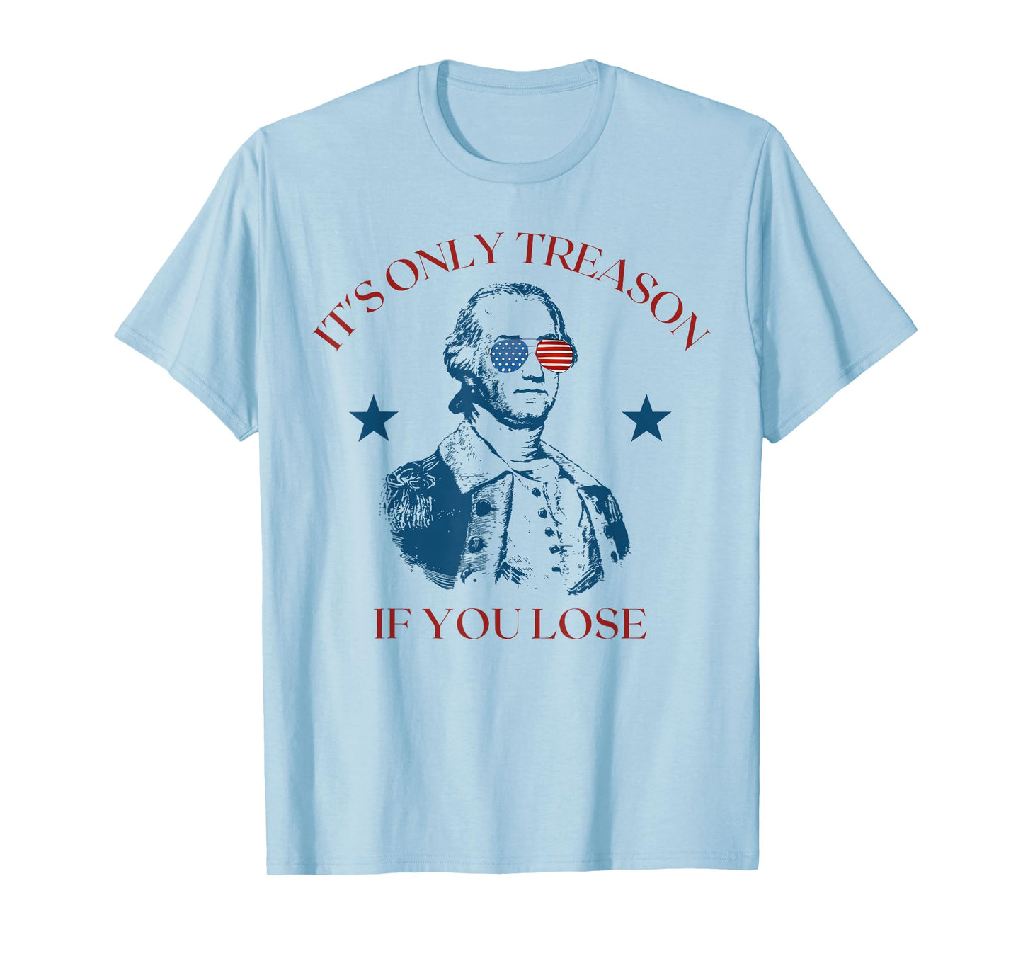 It's Only Treason If You Lose Washington 4th Of July America T-Shirt