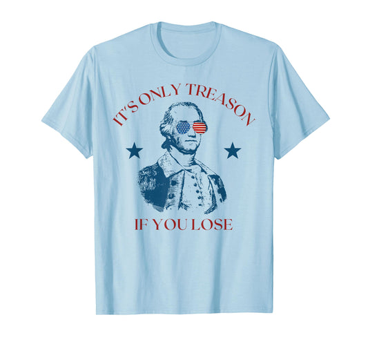 It's Only Treason If You Lose Washington 4th Of July America T-Shirt