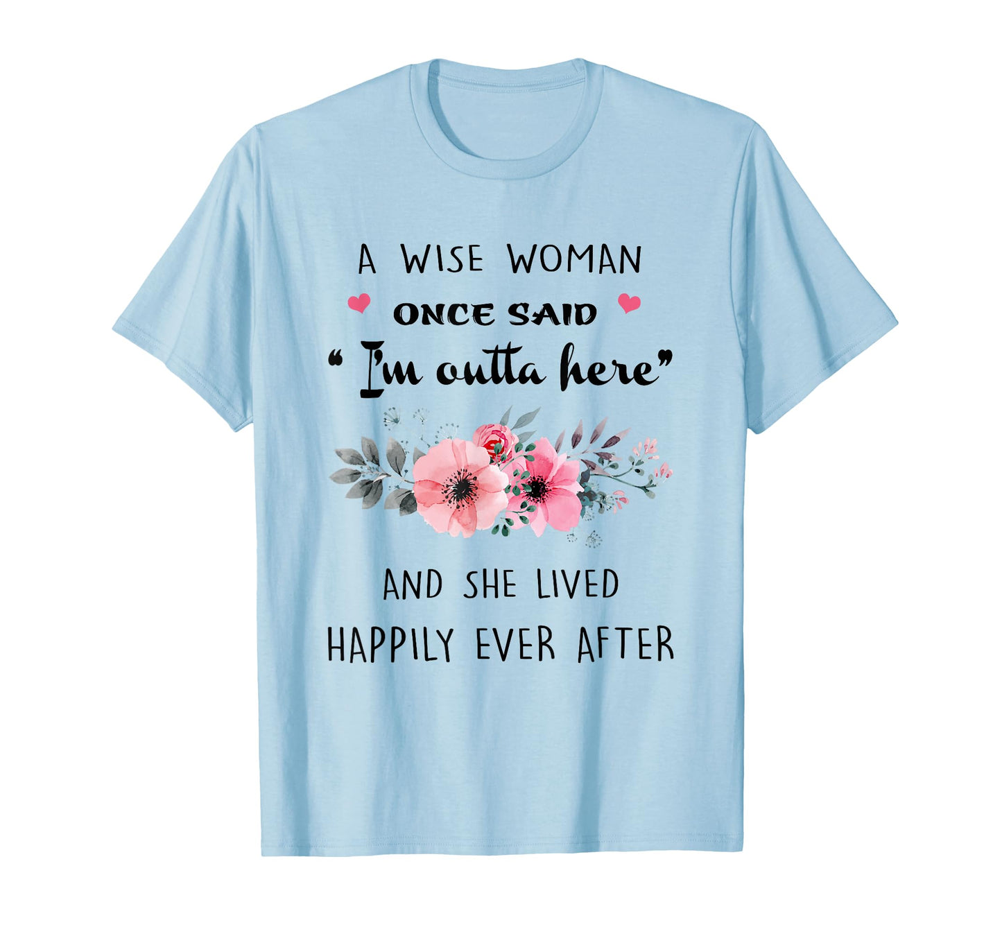 A Wise Women Once Said I'm Outta Here And She Lived Happlily T-Shirt