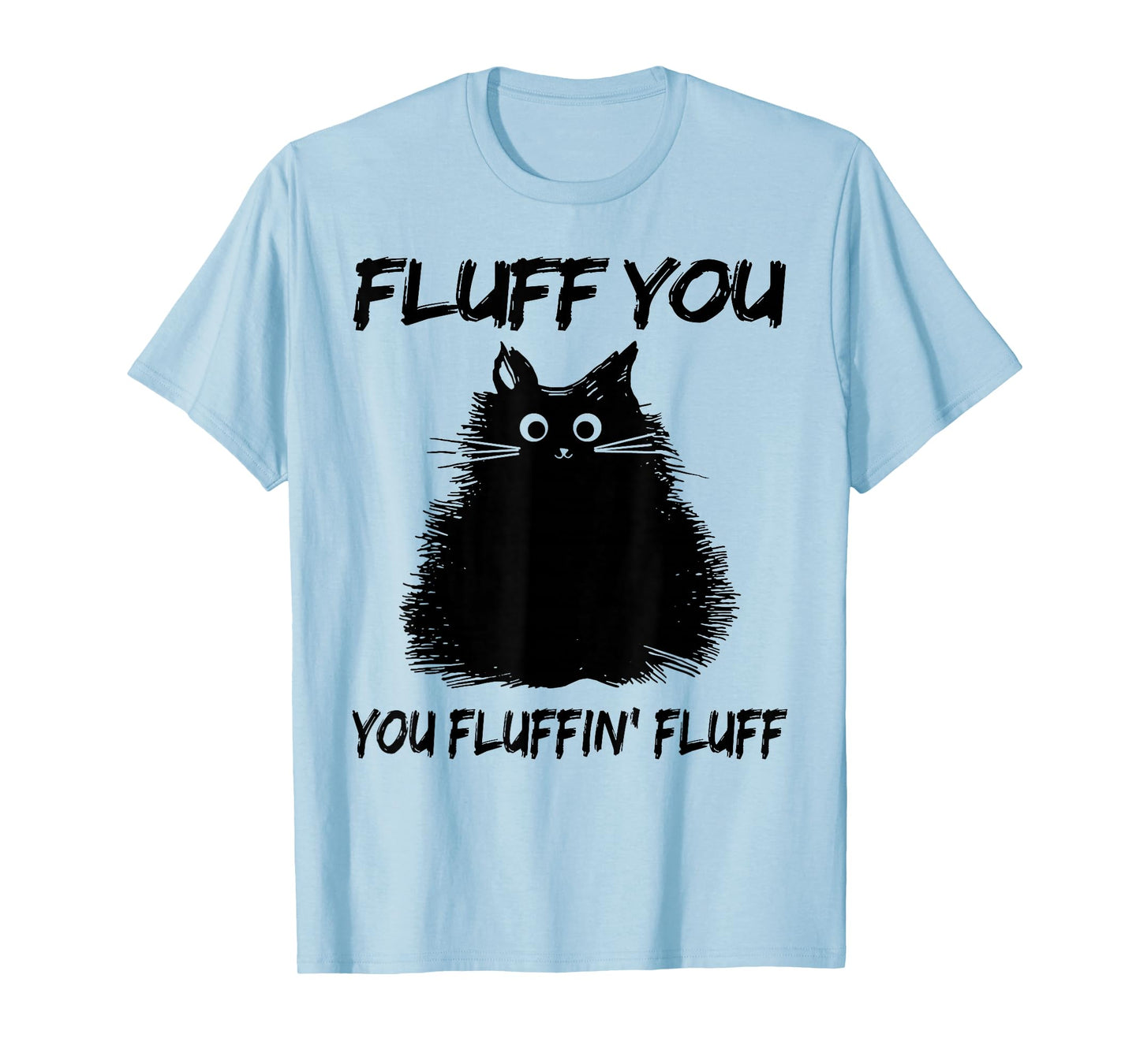Fluff You You Fluffin' Fluff Shirt Funny Cat Kitten T-Shirt