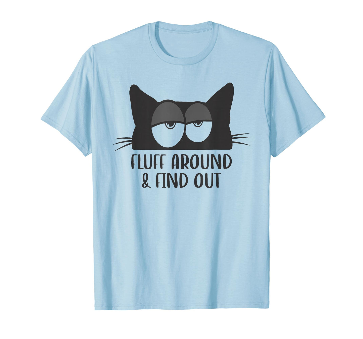Fluff Around And Find Out Funny Cat Meme Humor T-Shirt