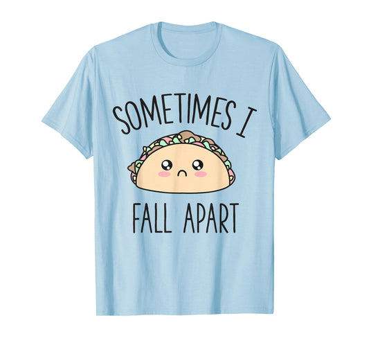 Cute Funny Taco Gift - Sometimes I Fall Apart Cinco De Mayo T-Shirt