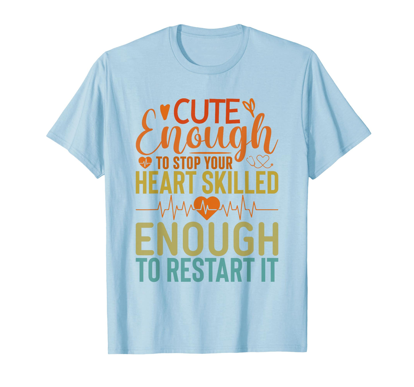 Cute Enough To Stop Your Heart Skilled Enough To Restart it T-Shirt