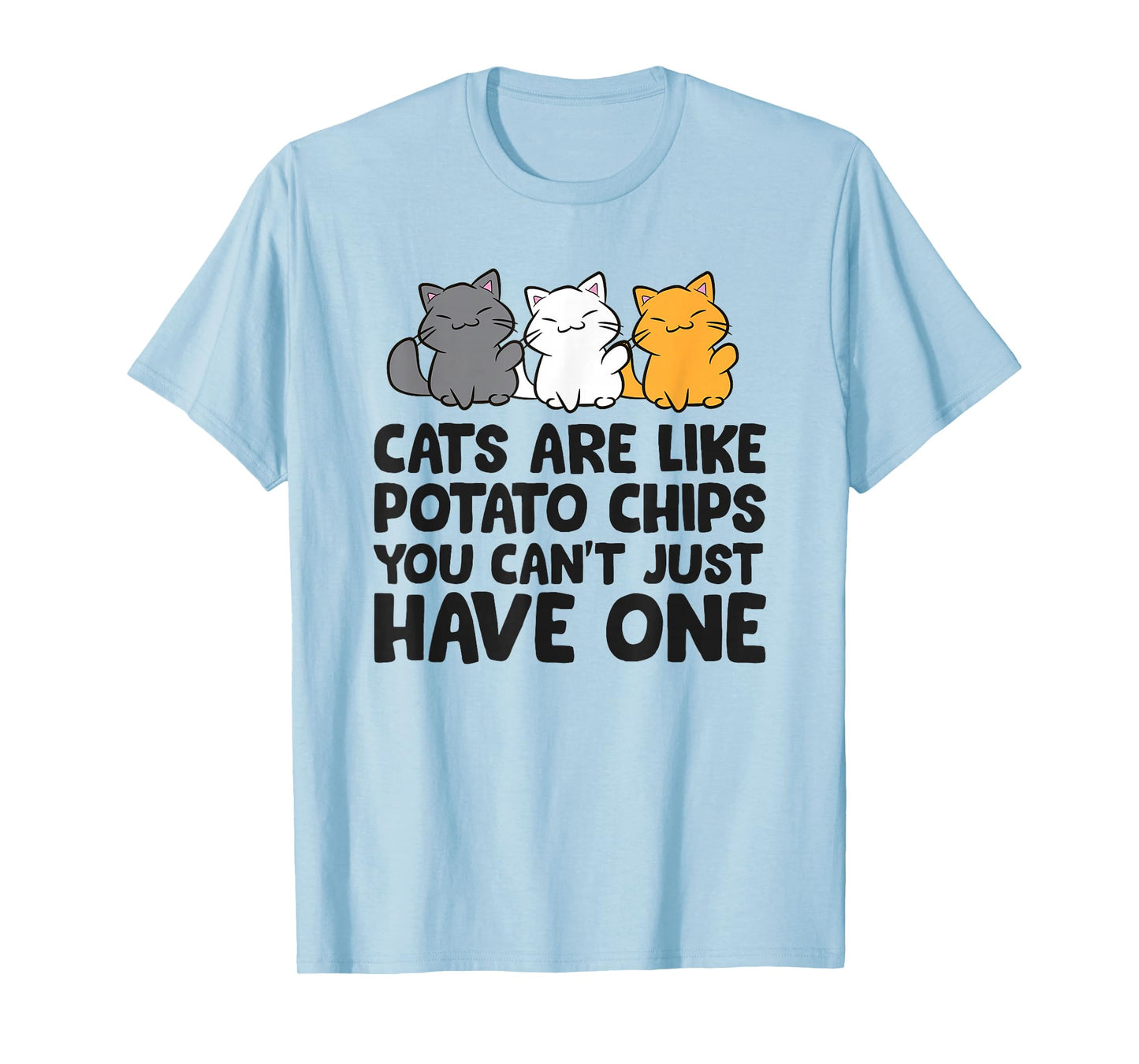 Cats are Like Potato Chips You Can't Just Have One T-Shirt