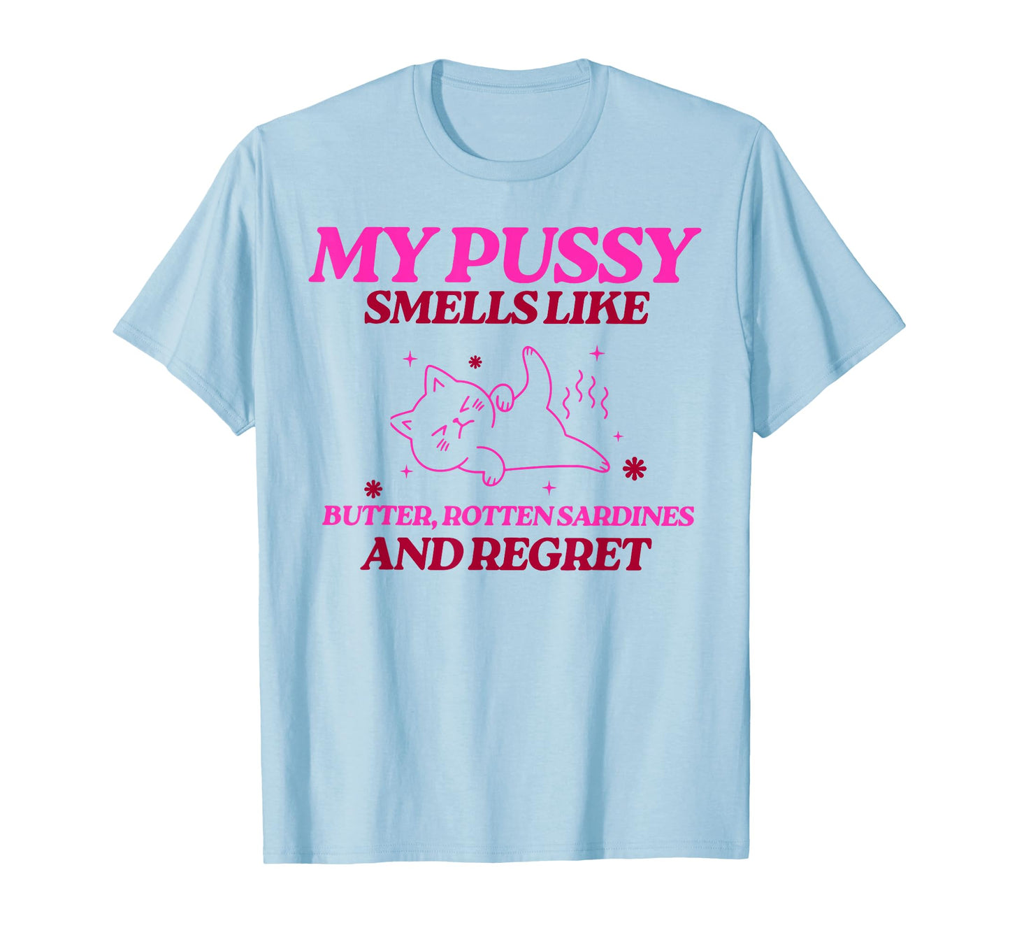 My Pussy Smells Like Butter Rotten Sardines and Regret T-Shirt