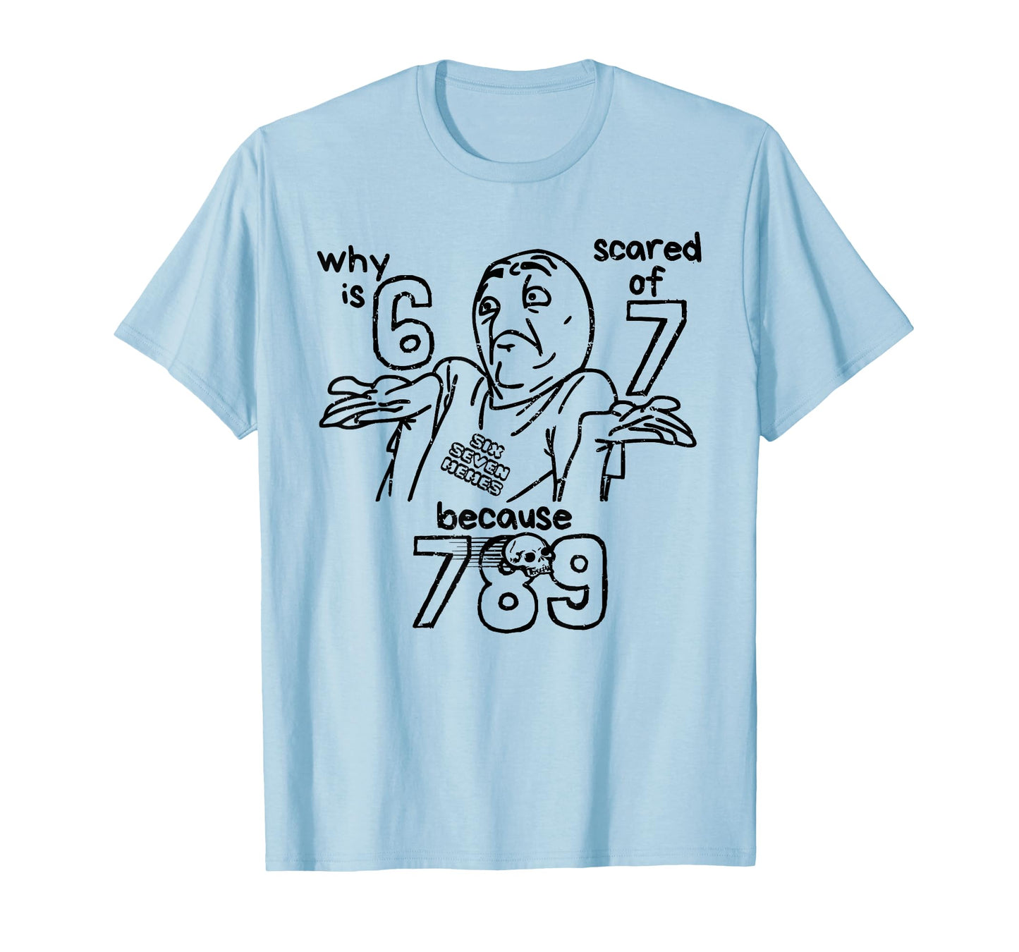 Funny 67 Why is 6 Scared of 7 Because 789 Men Women Kids T-Shirt