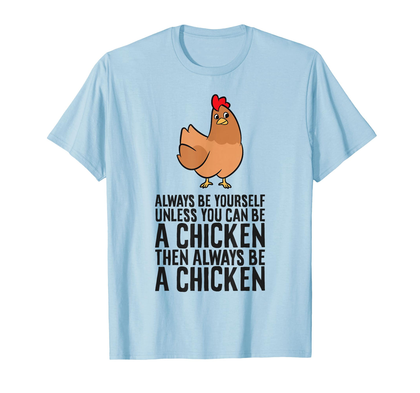 Always Be Yourself Unless You Can Be A Chicken T-Shirt