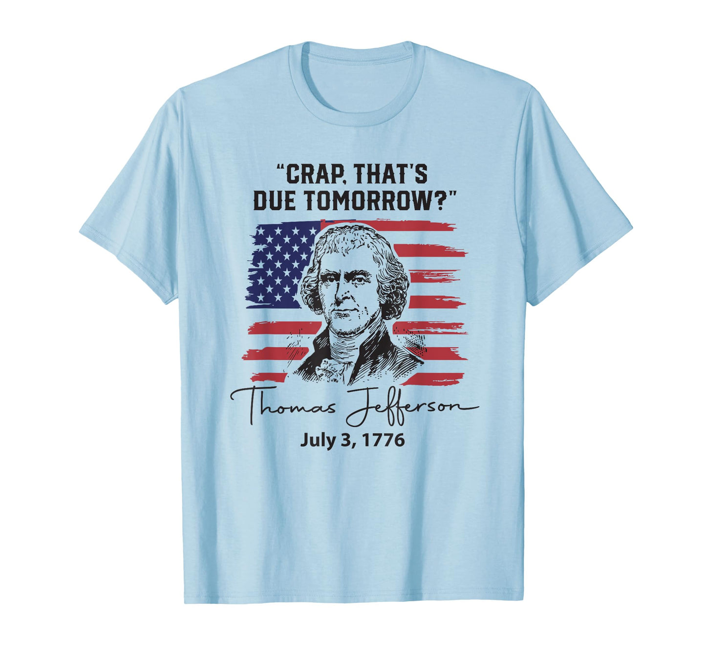 Crap That's Due Tomorrow Funny 4th of July Thomas Jefferson T-Shirt