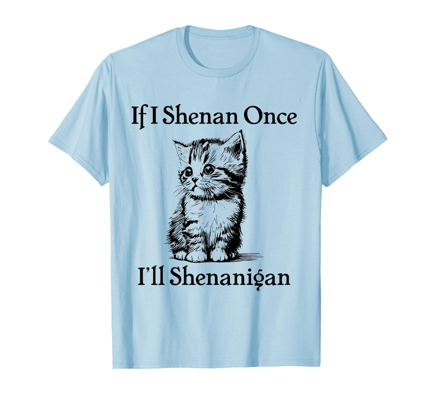 If I Shenan Once I'll Shenanigan Cute Cat St Patricks Day Men Women T-Shirt
