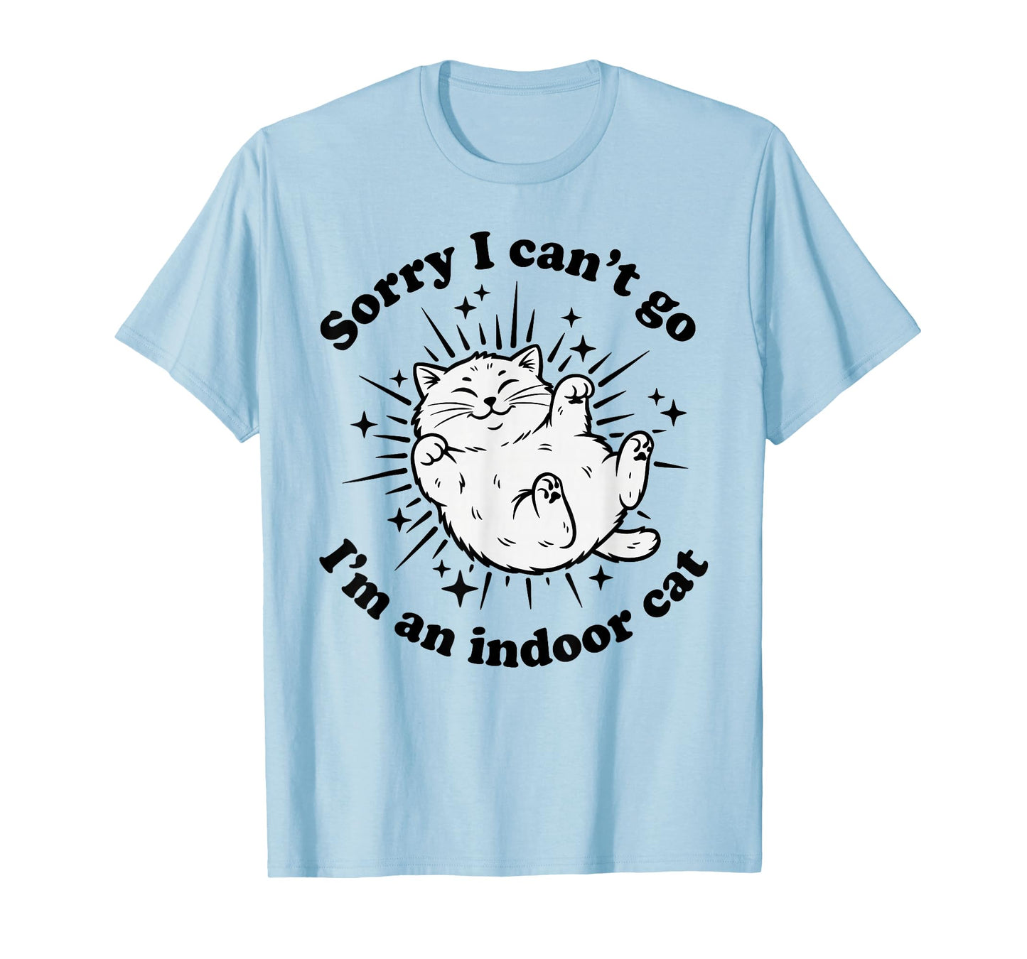 Sorry I Can't Go I'm an Indoor Cat Funny Quote Introvert T-Shirt