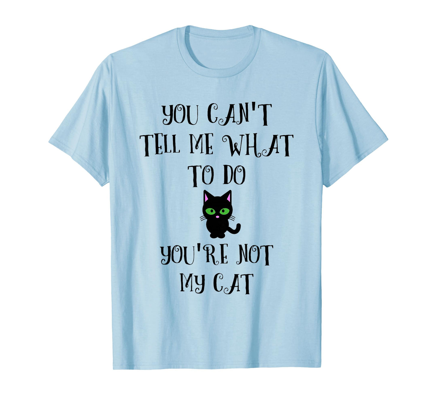 You Can't Tell Me What To Do You're Not My Cat Kitty Lover T-Shirt