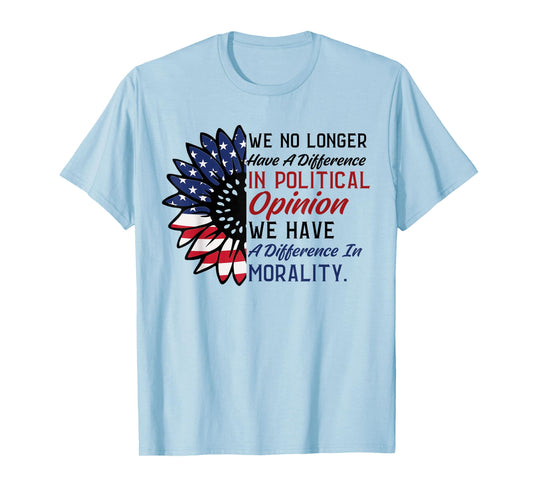 We No Longer Have A Difference In Political Opinion Morality T-Shirt