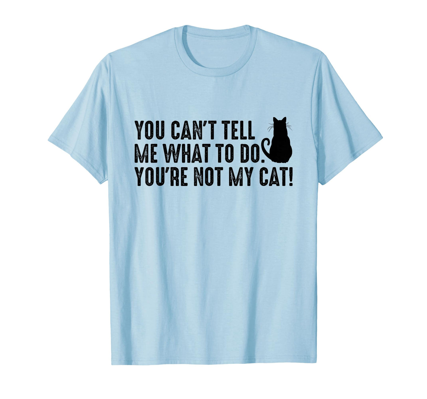 You Can't Tell Me What To Do You're Not My Cat Funny Saying T-Shirt