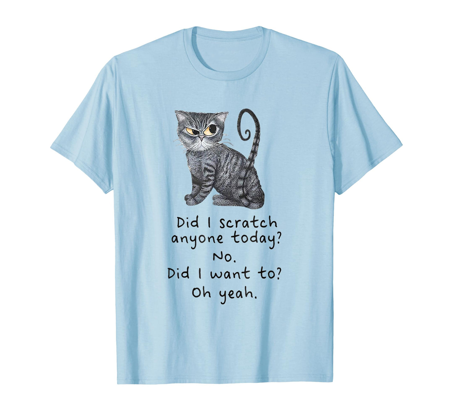 Funny Cat Shirt: Sarcastic Cat Did I Scratched Anyone Today? T-Shirt
