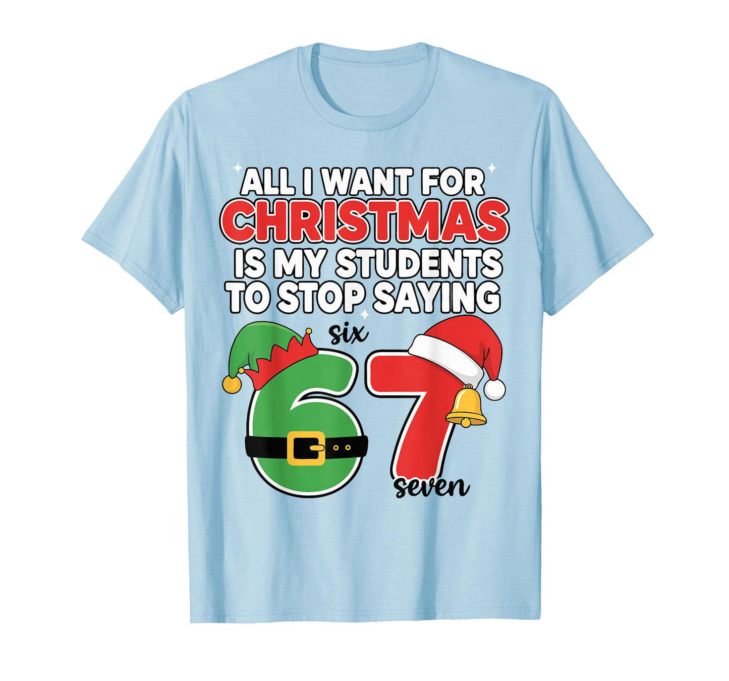 All I Want for Christmas 6-7 Meme Funny Teacher Christmas 67 T-Shirt