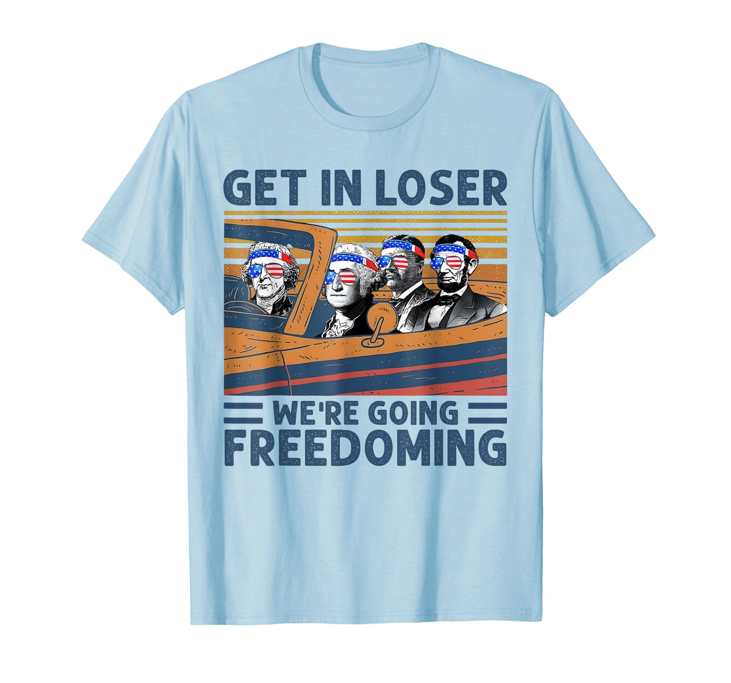 Get In Loser We're Going Freedoming 4th Of July Women Men T-Shirt