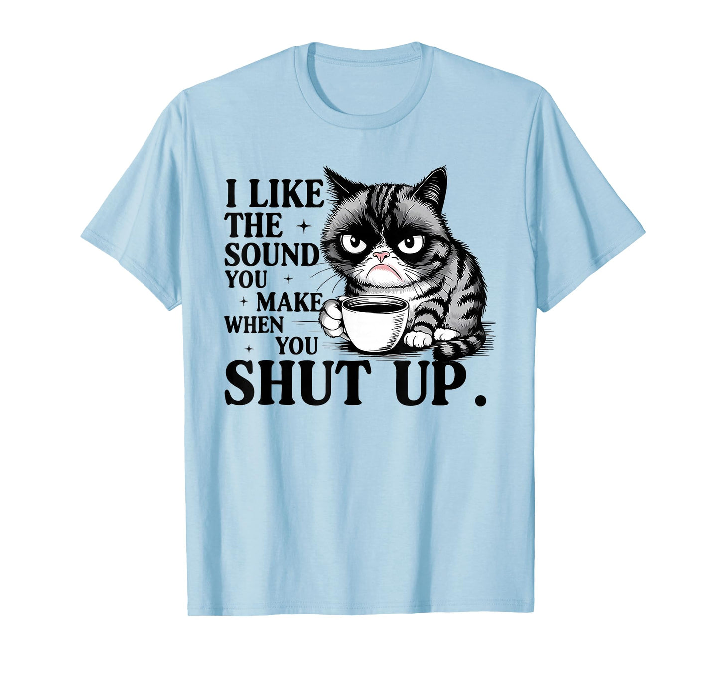 Cat I Like The Sound You Make When You Shut Up T-Shirt