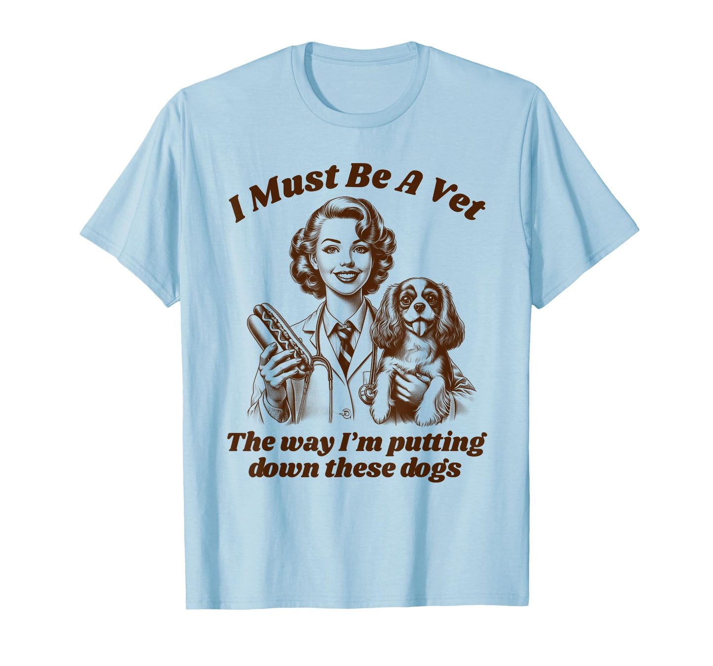 Vet Tech Veterinary Veterinarian Dog Mom I Must Be A Vet T-Shirt
