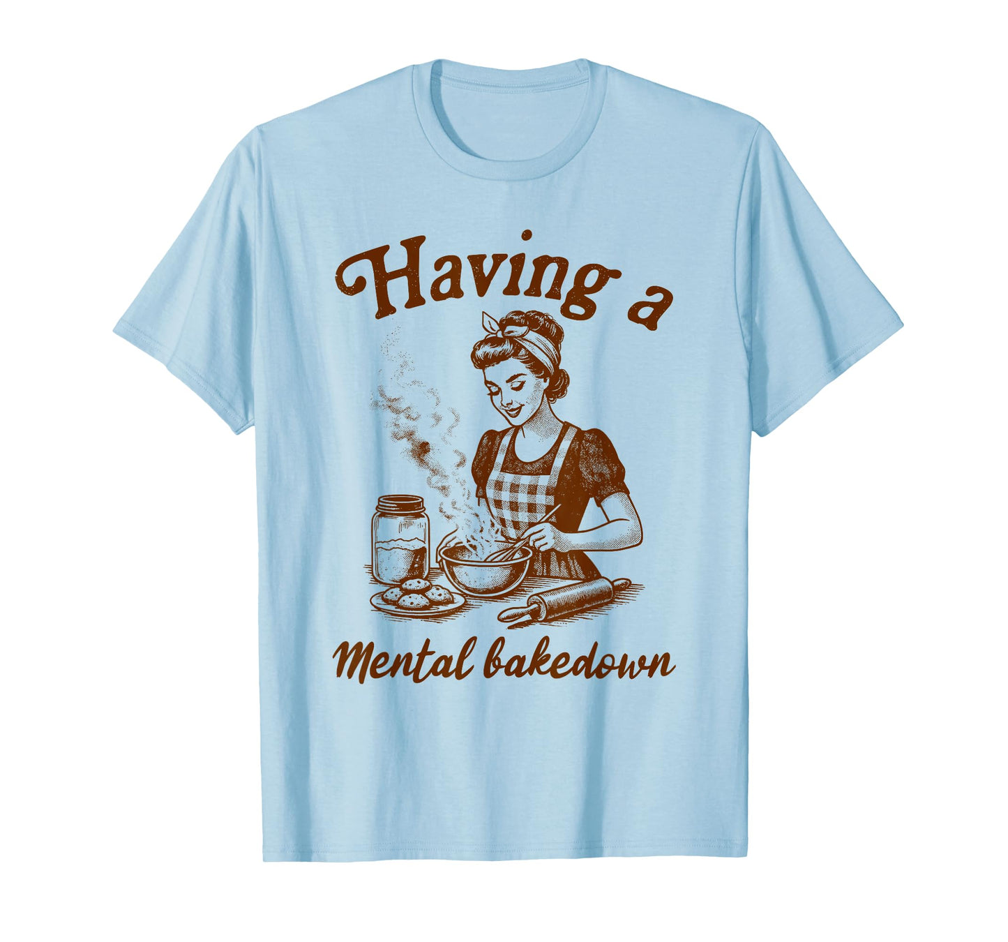 Baking Lover Baker Life Sourdough Having A Mental Bakedown T-Shirt